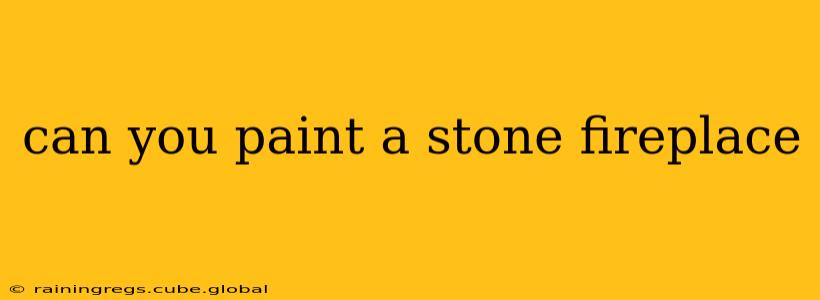 can you paint a stone fireplace