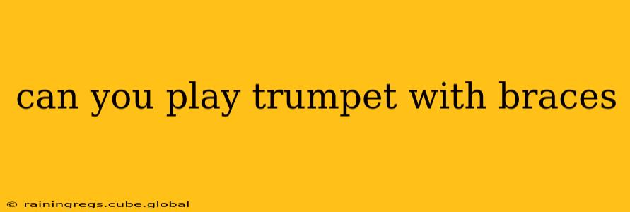 can you play trumpet with braces