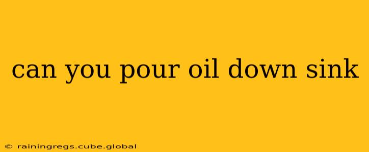 can you pour oil down sink