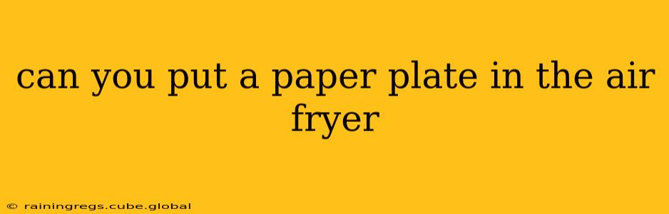 can you put a paper plate in the air fryer