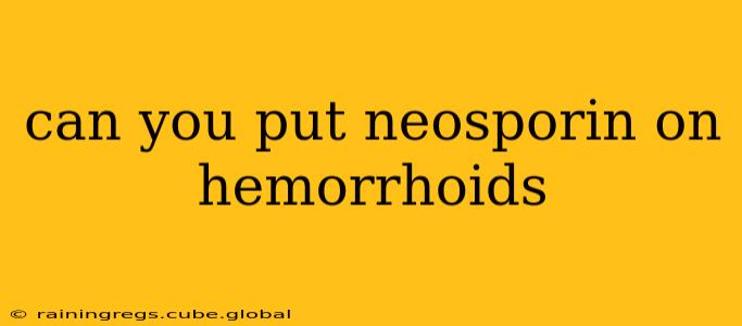 can you put neosporin on hemorrhoids