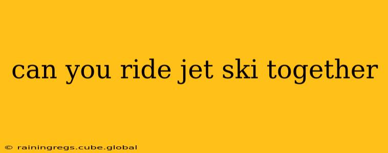 can you ride jet ski together