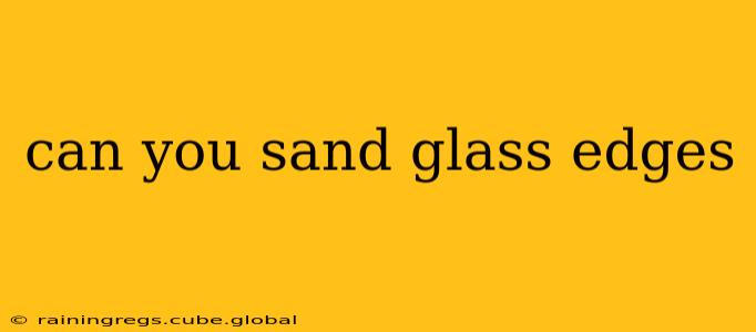 can you sand glass edges
