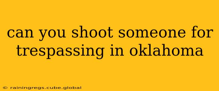can you shoot someone for trespassing in oklahoma