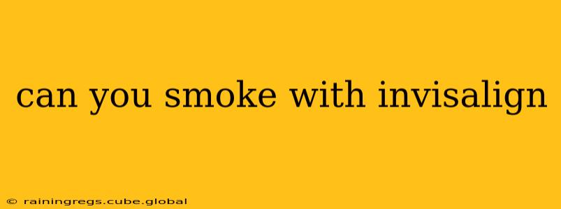 can you smoke with invisalign