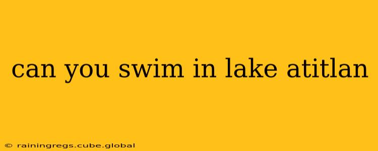 can you swim in lake atitlan