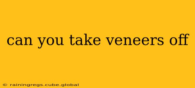can you take veneers off