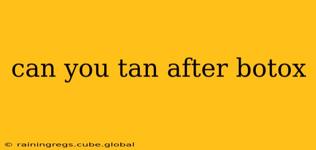 can you tan after botox