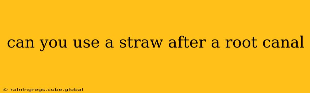 can you use a straw after a root canal