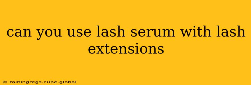 can you use lash serum with lash extensions
