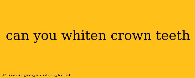 can you whiten crown teeth