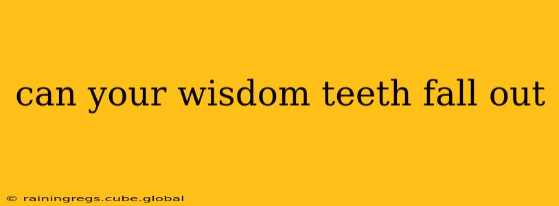 can your wisdom teeth fall out
