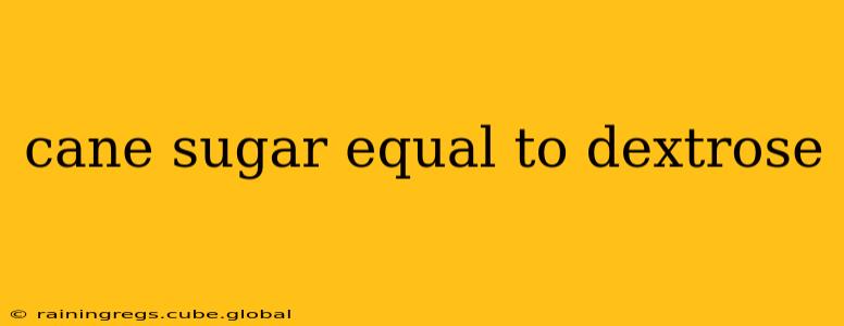 cane sugar equal to dextrose