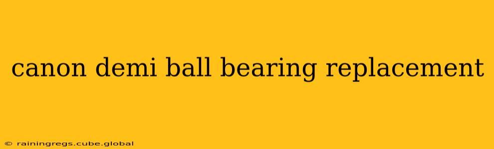 canon demi ball bearing replacement
