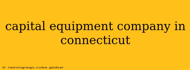 capital equipment company in connecticut