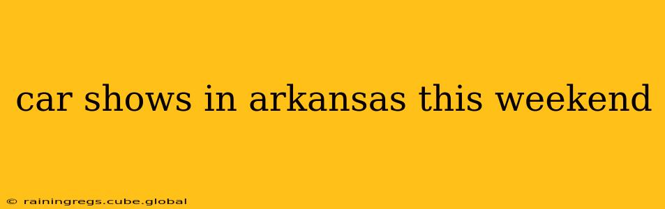car shows in arkansas this weekend