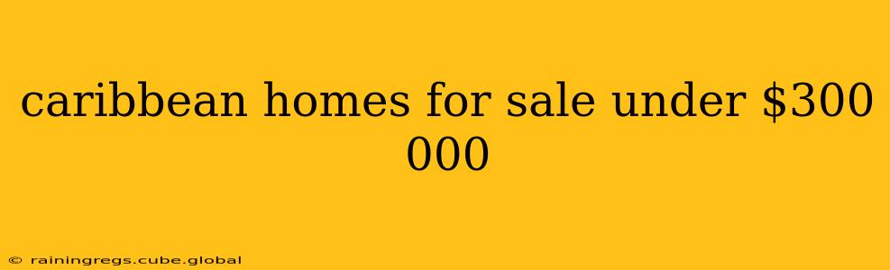 caribbean homes for sale under $300 000