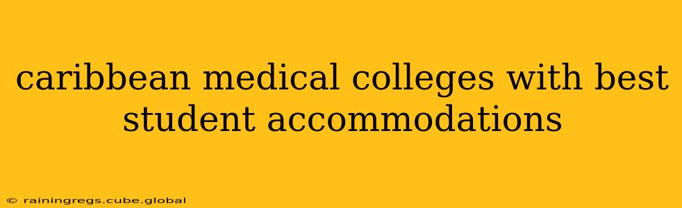 caribbean medical colleges with best student accommodations