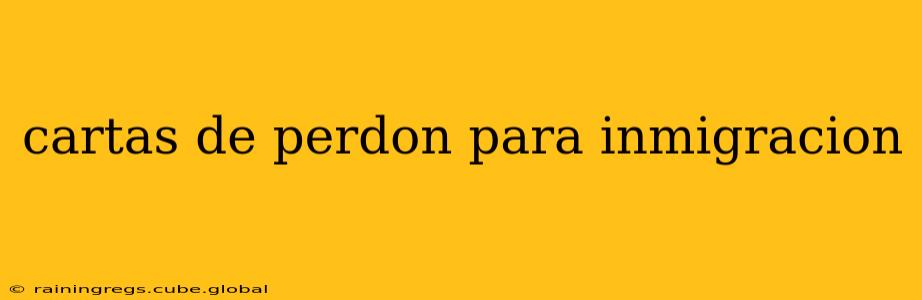 cartas de perdon para inmigracion