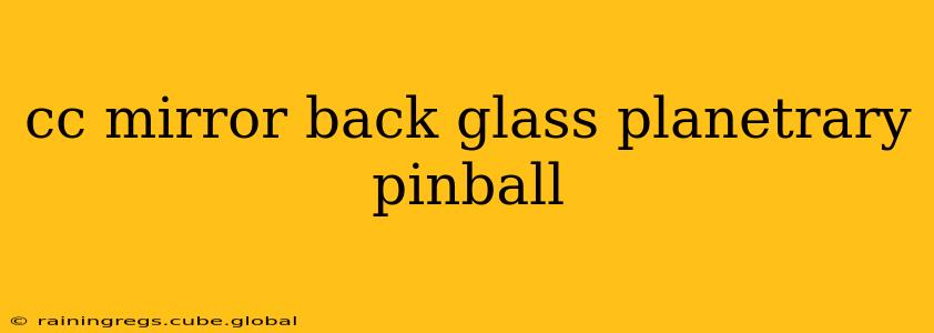 cc mirror back glass planetrary pinball
