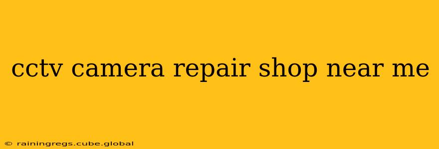 cctv camera repair shop near me