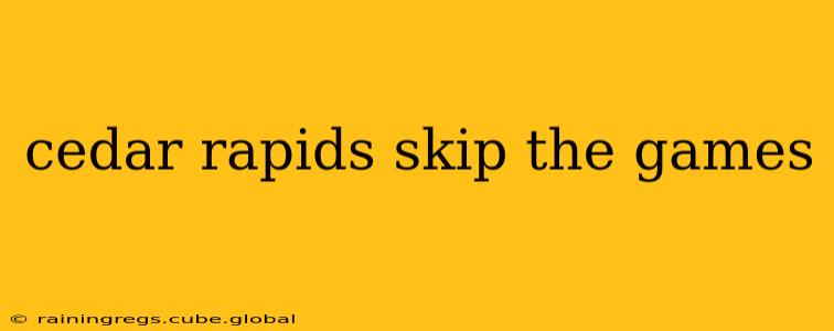 cedar rapids skip the games