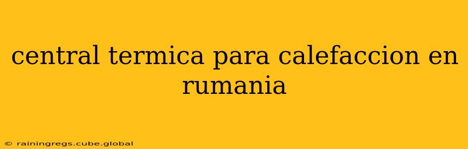 central termica para calefaccion en rumania