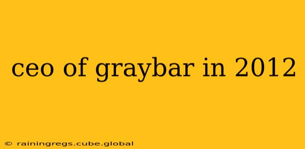 ceo of graybar in 2012