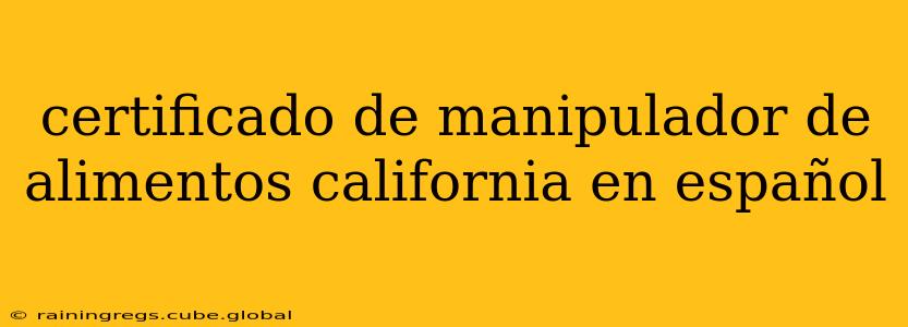 certificado de manipulador de alimentos california en español