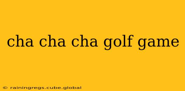 cha cha cha golf game
