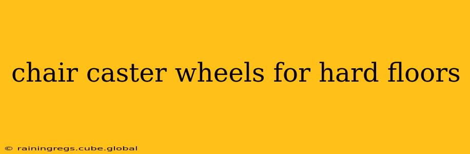chair caster wheels for hard floors