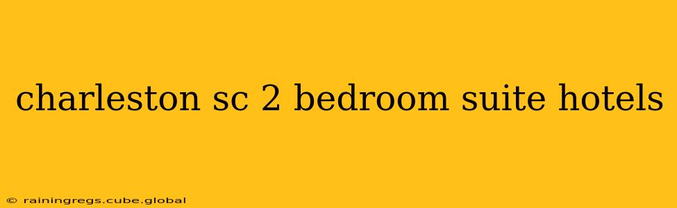 charleston sc 2 bedroom suite hotels