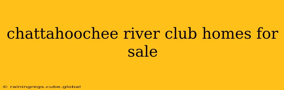 chattahoochee river club homes for sale