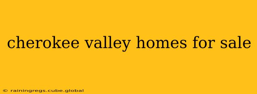 cherokee valley homes for sale