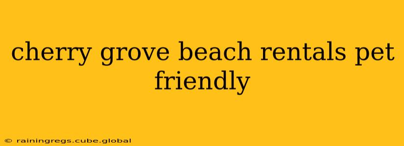 cherry grove beach rentals pet friendly