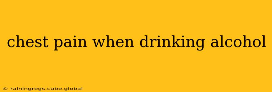 chest pain when drinking alcohol