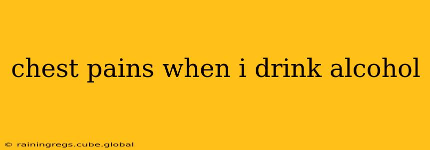 chest pains when i drink alcohol