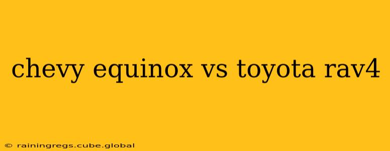 chevy equinox vs toyota rav4