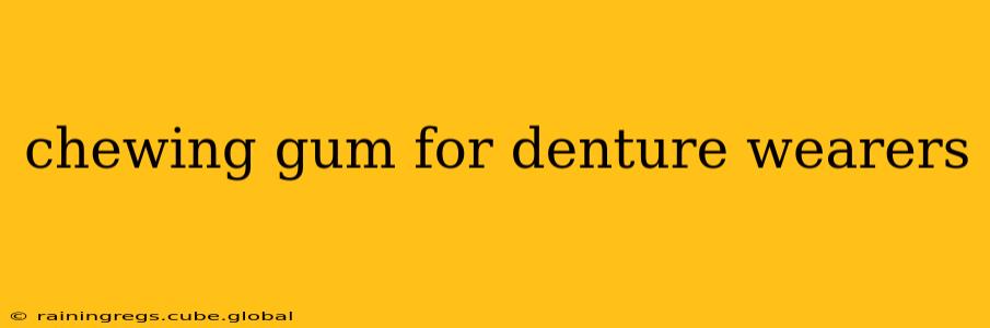 chewing gum for denture wearers