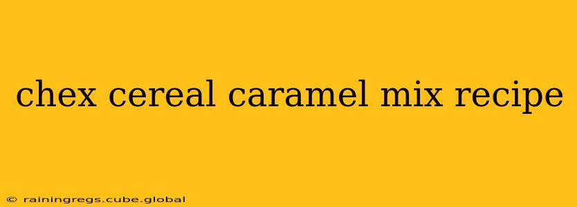 chex cereal caramel mix recipe