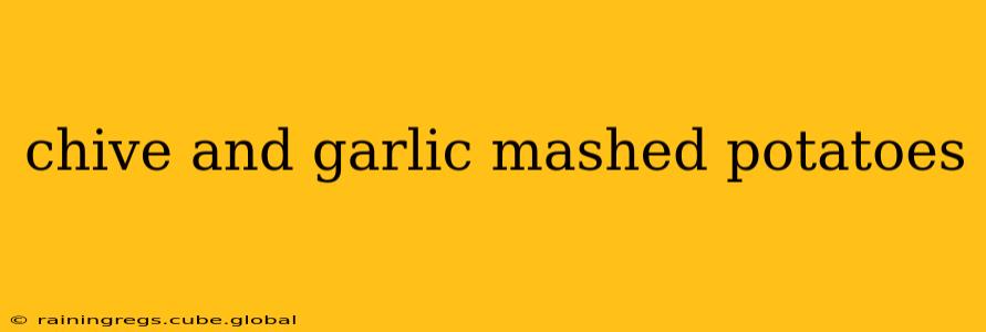 chive and garlic mashed potatoes