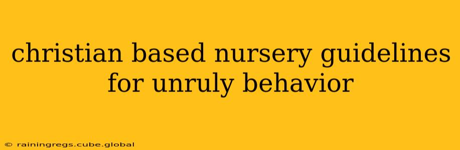 christian based nursery guidelines for unruly behavior