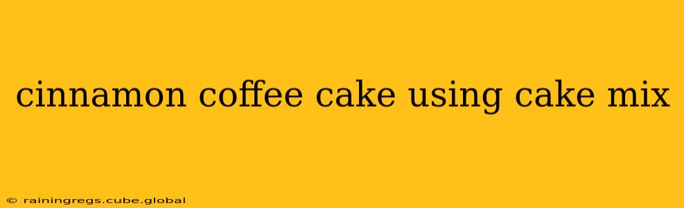 cinnamon coffee cake using cake mix