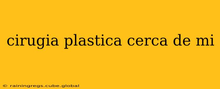 cirugia plastica cerca de mi