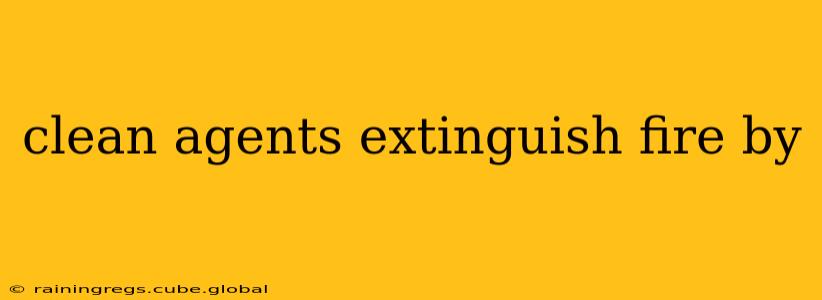 clean agents extinguish fire by