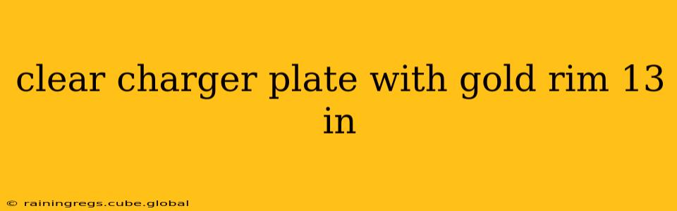 clear charger plate with gold rim 13 in