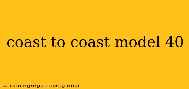 coast to coast model 40