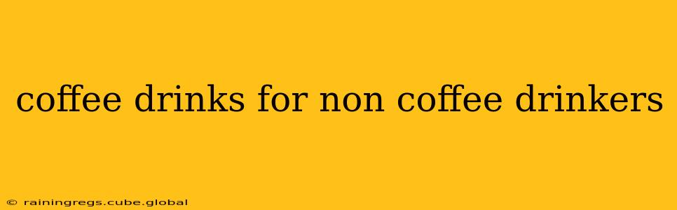 coffee drinks for non coffee drinkers