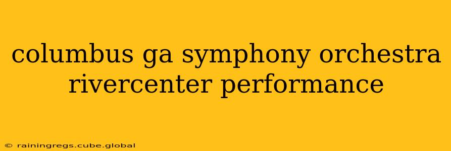 columbus ga symphony orchestra rivercenter performance
