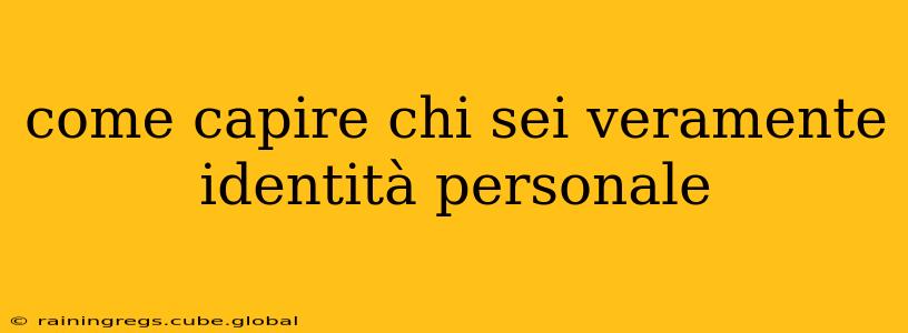 come capire chi sei veramente identità personale